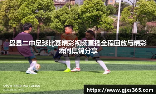 盘县二中足球比赛精彩视频直播全程回放与精彩瞬间集锦分享